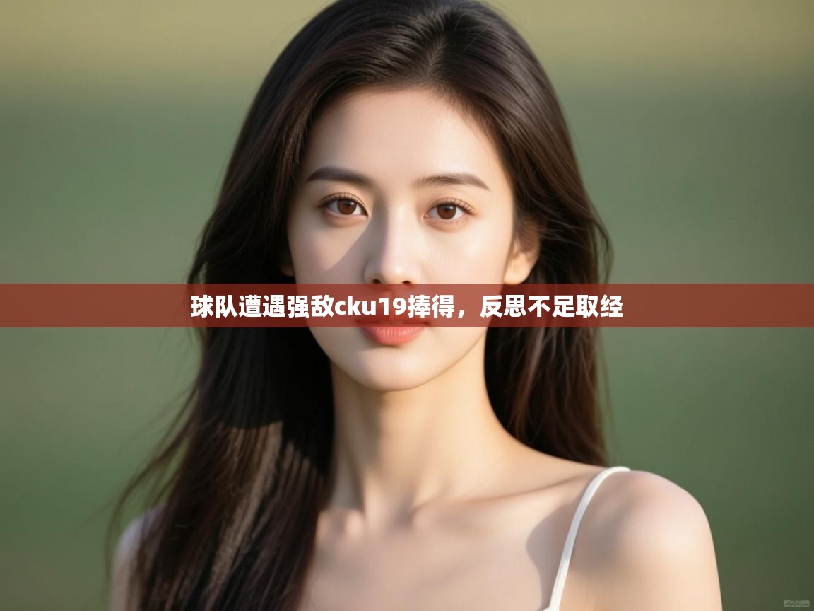 球队遭遇强敌cku19捧得，反思不足取经  第2张