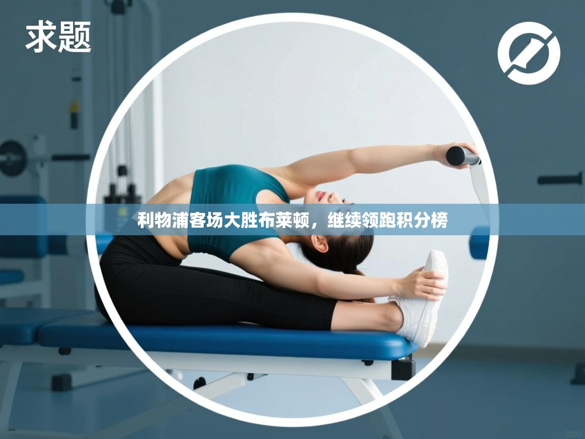 利物浦客场大胜布莱顿，继续领跑积分榜  第1张