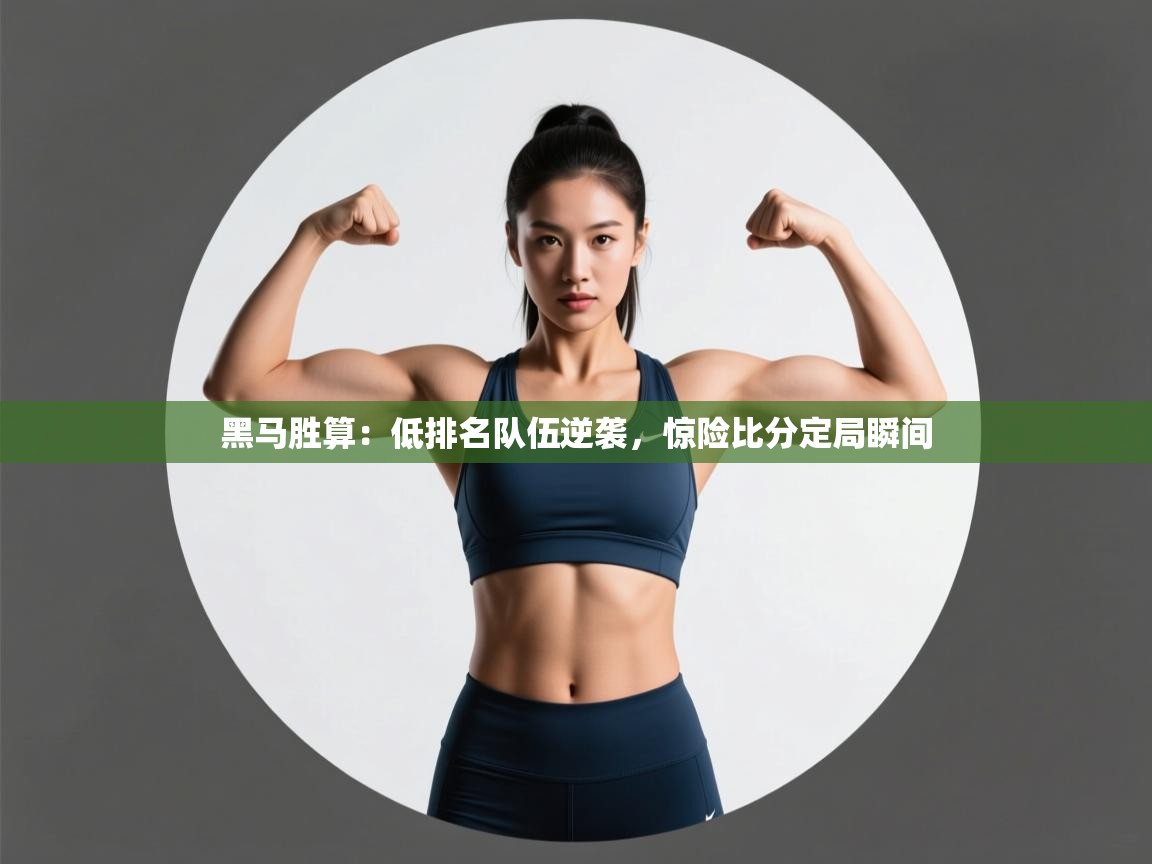 黑马胜算：低排名队伍逆袭，惊险比分定局瞬间  第2张