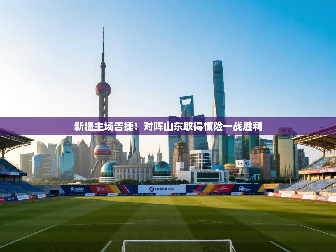 新疆主场告捷！对阵山东取得惊险一战胜利  第2张