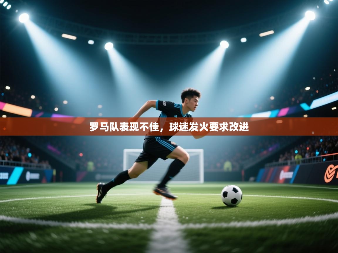 罗马队表现不佳，球迷发火要求改进  第2张