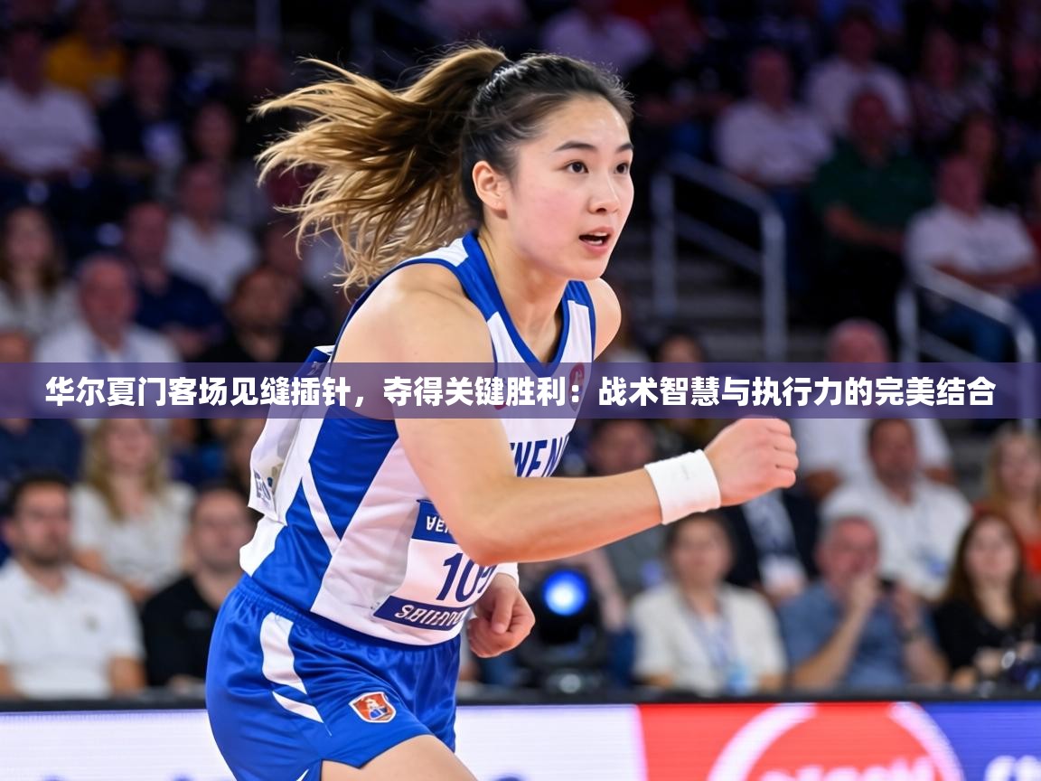 华尔夏门客场见缝插针，夺得关键胜利：战术智慧与执行力的完美结合  第2张