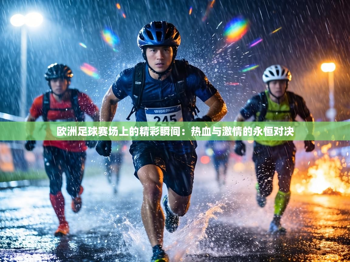 欧洲足球赛场上的精彩瞬间：热血与激情的永恒对决  第1张