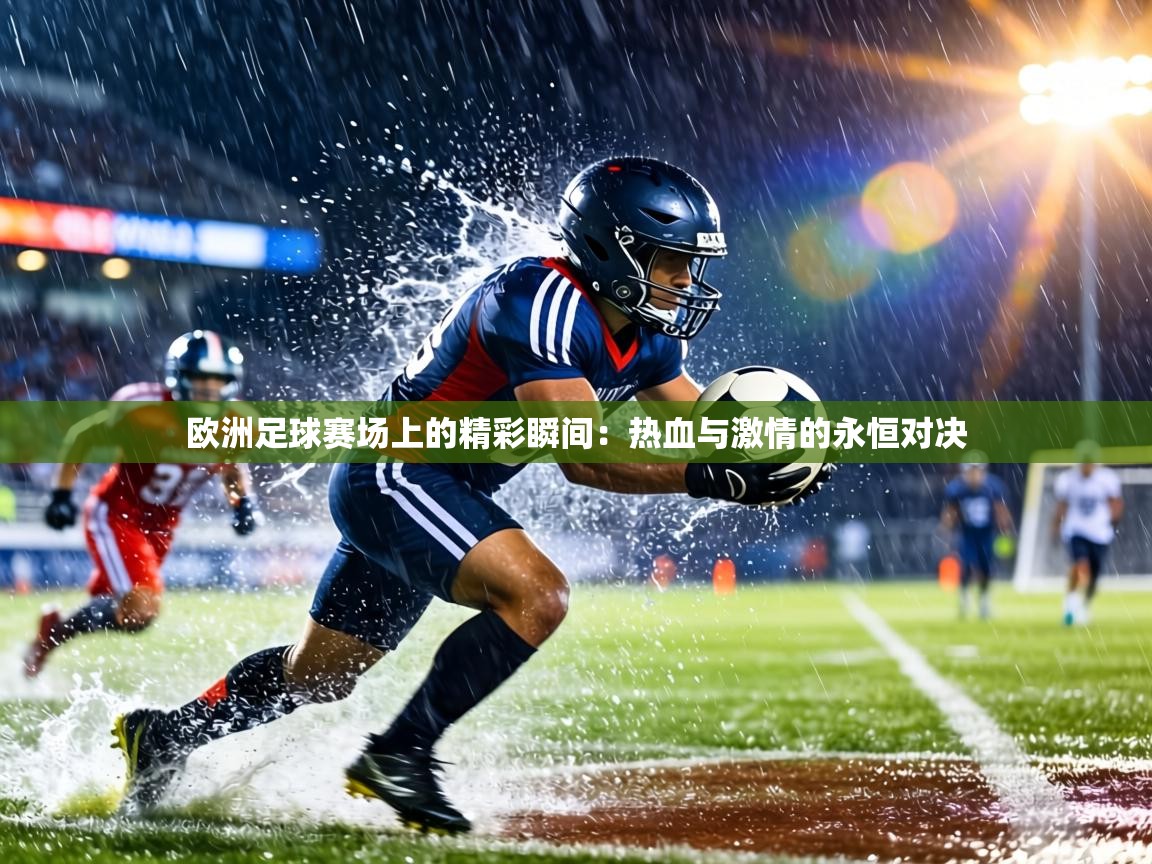 欧洲足球赛场上的精彩瞬间：热血与激情的永恒对决  第2张