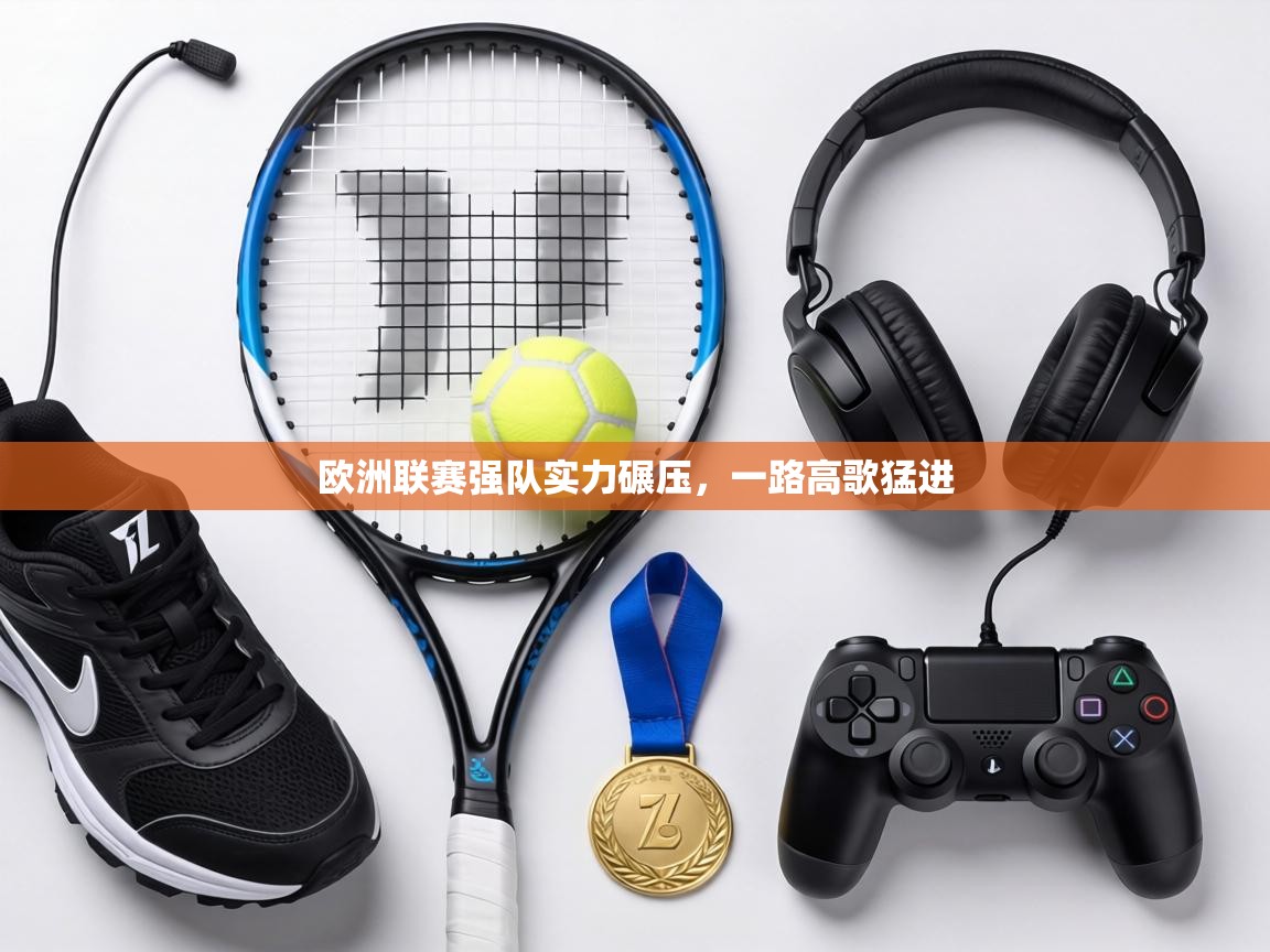 欧洲联赛强队实力碾压，一路高歌猛进  第1张