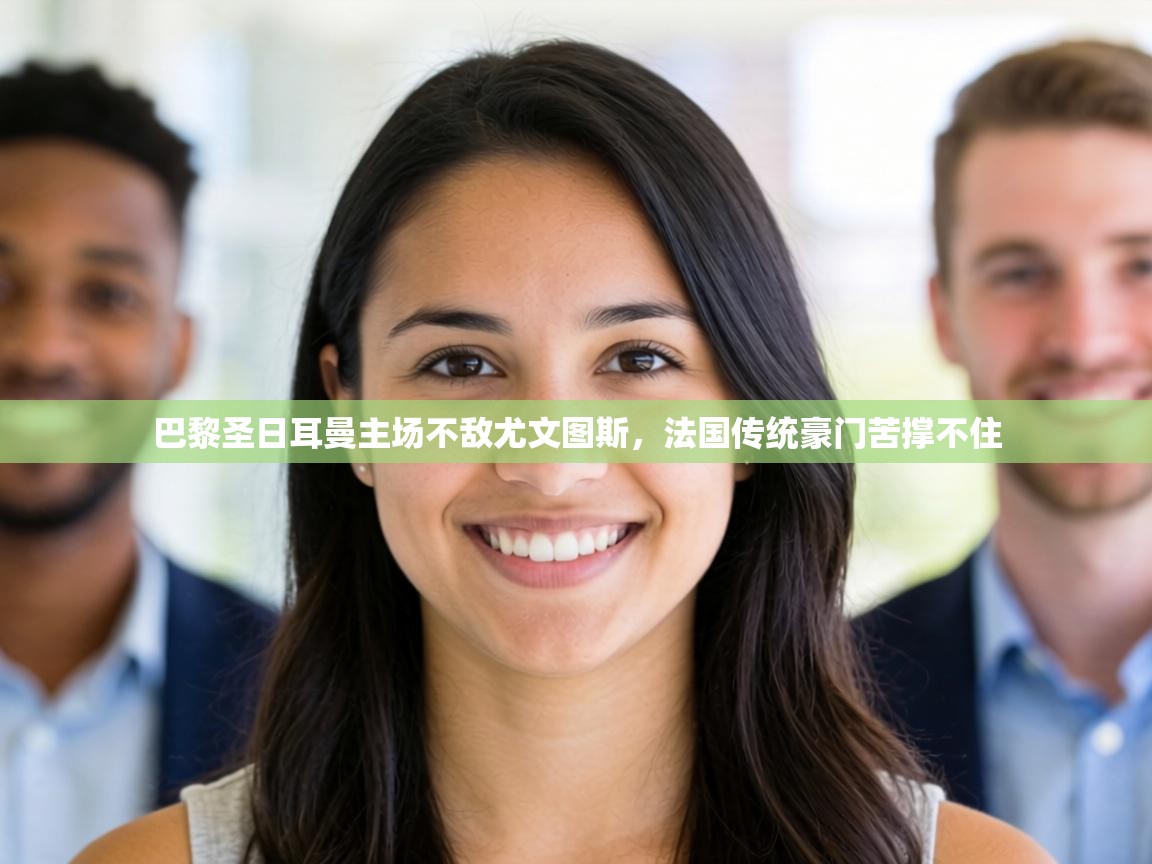 巴黎圣日耳曼主场不敌尤文图斯,法国传统豪门苦撑不住 第1张