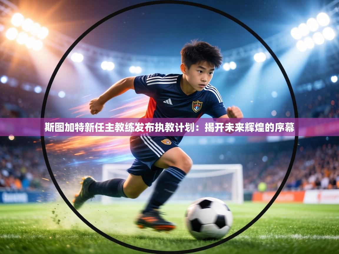 斯图加特新任主教练发布执教计划:揭开未来辉煌的序幕 第2张